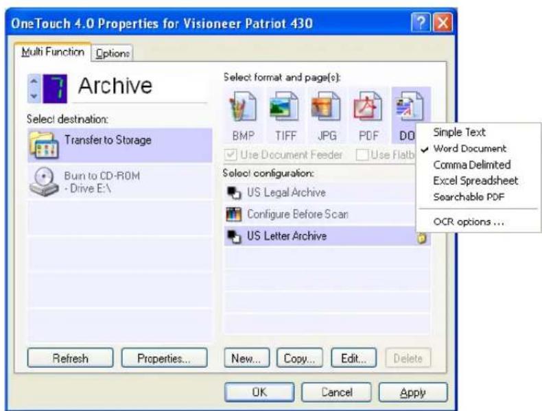 OneTouch 4.0 Properties for Visioneer Patriot 430 Multi Function Options Archive Select destination: Transfer to Storage Burn to CD-ROM - Drive E:\ Refresh Properties... New... Copy... Edit... Delete Select format and page(s): BMP TIFF JPG PDF DO Use Document Feeder Use Flab Simple Text Word Document Comma Delimited Excel Spreadsheet Searchable PDF OCR options ... New... Copy... Edit... OK Cancel Apply