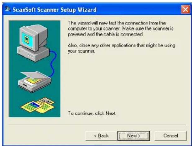ScanSoft Scanner Setup Wizard The wizard will now test the connection from the computer to your scanner. Make sure the scanner is powered and the cable is connected. Also, close any other applications that might be using your scanner. To continue, click Next. < Back Next > Cancel
