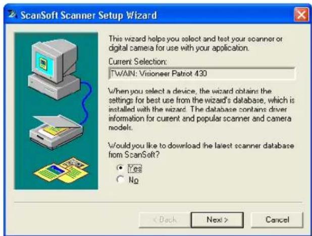 ScanSoft Scanner Setup Wizard This wizard helps you select and test your scanner or digital camera for use with your application. Current Selection: TWAN: Visioner Patriot 430 When you select a device, the wizard obtains the settings for best use from the wizard's database, which is installed with the wizard. The database contains driver information for current and popular scanner and camera models. Would you like to download the latest scanner database from ScanSoft? ● Yes ○ No < Back Next > Cancel