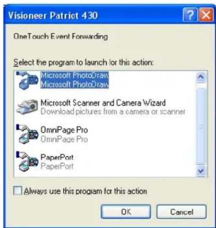 Visioneer Patriot 430 OneTouch Event Forwarding Select the program to launch for this action: Microsoft PhotoDraw Microsoft PhotoDraw Microsoft Scanner and Camera Wizard Download pictures from a camera or scanner OmniPage Pro OmniPage Pro PaperPort PaperPort Always use this program for this action OK Cancel