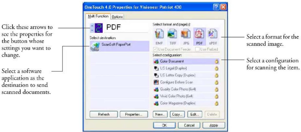 OneTouch 4.0 Properties for Visioneer Patriot 430 Multi Function Options PDF Select destination ScanSoft PaperPort Select format and page(s): EMP TIFF JPG PDF sPDF Use Document Feeder Use Flated Select configuration: Color Document US Legal (Duplex) US Letter Copy (Duplex) Configure Before Scan Quality Color Photo (6x4) Vivid Color Photo (6x4) Color Magazines (Duplex) Refresh Properties... New... Copy... Edit... Delete OK Cancel Apply Click these arrows to see the properties for the button whose settings you want to change. Select a software application as the destination to send scanned documents. Select a format for the scanned image. Select a configuration for scanning the item.