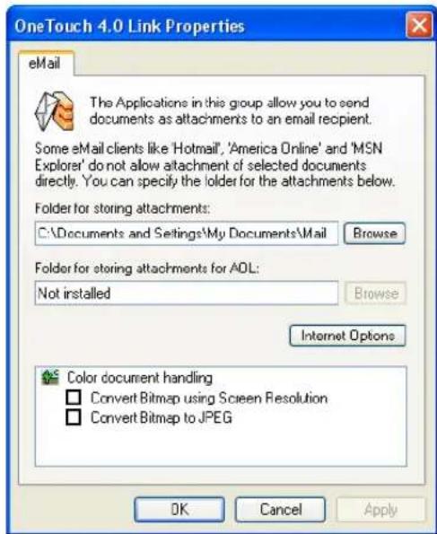 OneTouch 4.0 Link Properties eMail The Applications in this group allow you to send documents as attachments to an email recipient. Some eMail clients like 'Hotmail', 'America Online' and 'MSN Explorer' do not allow attachment of selected documents directly. You can specify the folder for the attachments below. Folder for storing attachments: C:\Documents and Settings\My Documents\Mail Browse Folder for storing attachments for AOL: Not installed Browse Internet Options Color document handling □ Convert Bitmap using Screen Resolution □ Convert Bitmap to JPEG OK Cancel Apply