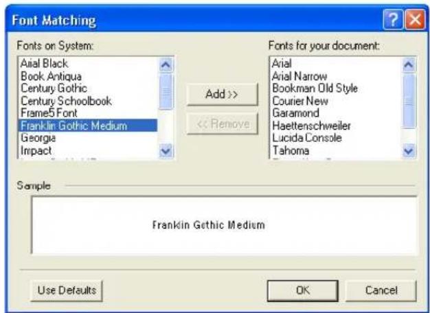Font Matching Fonts on System: Arial Black Book Antiqua Century Gothic Century Schoolbook Frame5 Font Franklin Gothic Medium Georgia Impact Add >> << Remove Fonts for your document: Arial Arial Narrow Bookman Old Style Courier New Garamond Haettenschweiler Lucida Console Tahoma Sample Franklin Gothic Medium Use Defaults OK Cancel