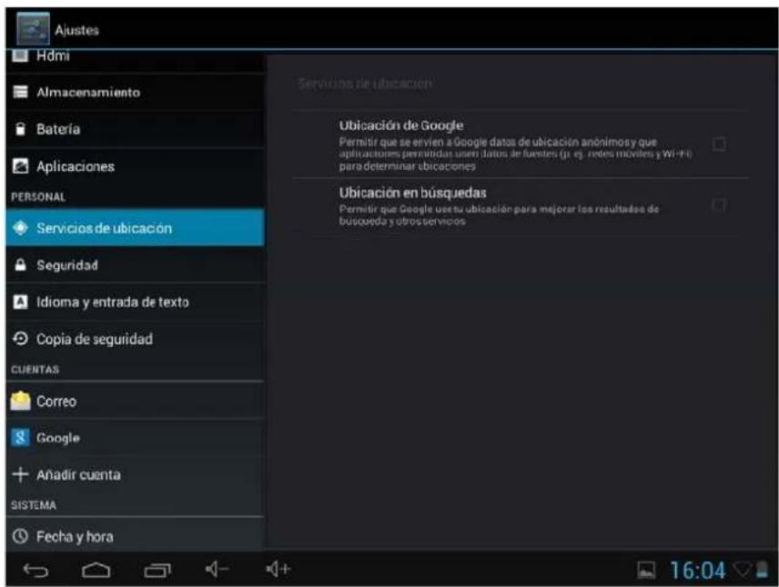 Ajustes Hdmi Almacenamiento Batería Aplicaciones PERSONAL Servicios de ubicación Seguridad Idioma y entrada de texto Copia de seguridad CUENTAS Correo Google Anadir cuenta SISTEMA Fecha y hora Servicios de ubicación Ubicación de Google Permitir que se envien a Google datos de ubicación anónimosy que aplicaciones permitidas usen datos de fuentes (p. e). redes movilen y Wi-Fi para determinar ubicaciones Ubicación en busquedas Permitir que Google uso tu ubicación para mejorar los resultados de busqueda y otros servicios 16:04