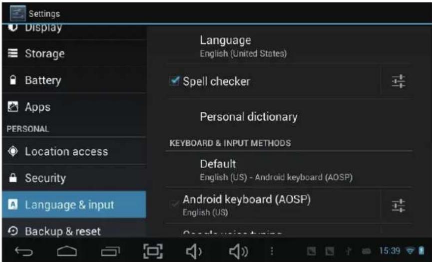 Settings Display Storage Battery Apps PERSONAL Location access Security Language & input Backup & reset Language English (United States) Spell checker Personal dictionary KEYBOARD & INPUT METHODS Default English (US) - Android keyboard (AOSP) Android keyboard (AOSP) English (US)