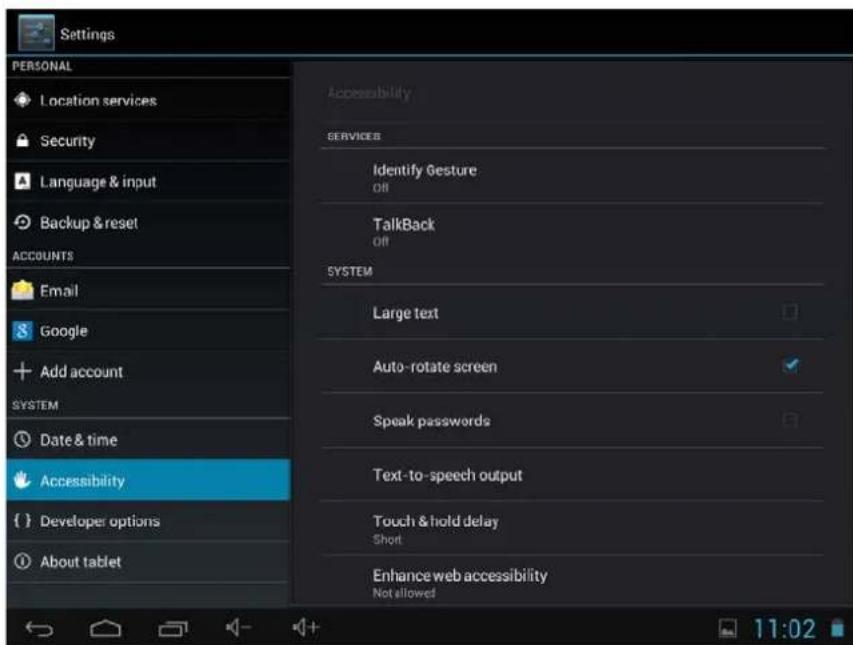 Settings PERSONAL Location services Security Language & input Backup & reset ACCOUNTS Email Google Add account SYSTEM Date & time Accessibility Developer options About tablet Accessibility SERVICES Identify Gesture OR TalkBack OR SYSTEM Large text Auto-rotate screen Speak passwords Text-to-speech output Touch & hold delay Short Enhance web accessibility Not allowed 11:02