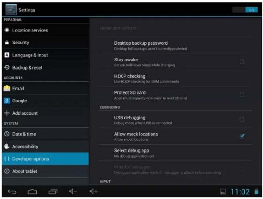 Settings PERSONAL Location services Security Language & input Backup & reset ACCOUNTS Email Google Add account SYSTEM Date & time Accessibility { } Developer options About tablet Developer options Desktop backup password Desktop full backups aren't currentlyprotected Stay awake Screen will never sleep while charging HDCP checking Use HDCP checking for ORM contentonly Protect SD card Apps must request permission to read SD card DEBUGGING USB debugging Debug mode when USB is connected Allow mock locations Allow mock locations Select debug app No debug application set Wait for debugger Debugged application waits for debugger to attach before executing INPUT 11:02