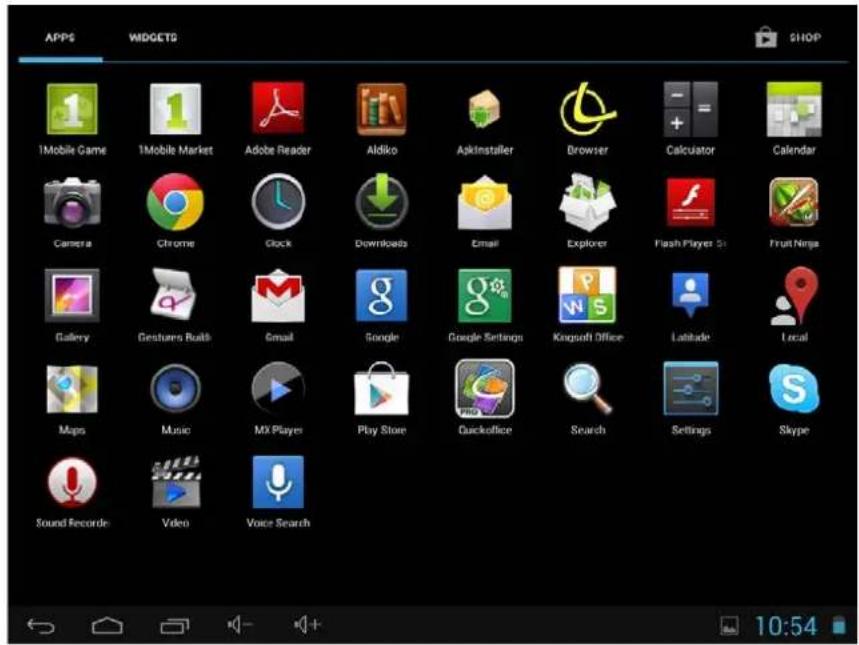 APPS WIDGETS SHOP 1Mobile Game 1Mobile Market Adobe Reader Aldiko Apkins Installer Browser Calculator Calendar Camera Chrome Clock Downloads Email Explorer Flash Player 5s Fruit Ninja Gallery Gestures Booth Email Google Google Settings Kingsoft Office Latitude Local Maps Music MX Players Play Store Quickoffice Search Settings Skype Sound Record Video Voice Search