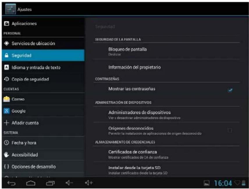 Ajustes Aplicaciones PERSONAL Servicios de ubicación Seguridad Idioma y entrada de texto Copia de seguridad CUENTAS Correo Google + Añadir cuenta SISTEMA Fecha y hora Accesibilidad () Opciones de desarrollo Seguridad SEGURIDAD DE LA PANTALLA Bloqueo de pantalla Deslizar Información del propietario CONTRASEÑAS Mostrar las contraseñas ADMINISTRACIÓN DE DISPOSITIVOS Administradores de dispositivos Ver o desactivar administradores de dispositivo Orígenes desconocidos Permitir la instalación de aplicaciones de origen desconocido ALMACENAMIENTO DE CREDENCIALES Certificados de confianza Mosvar certificados de CA de confianza Instalar desde la tarjeta SD Instalar certificados desde la tarjeta SD 16:04