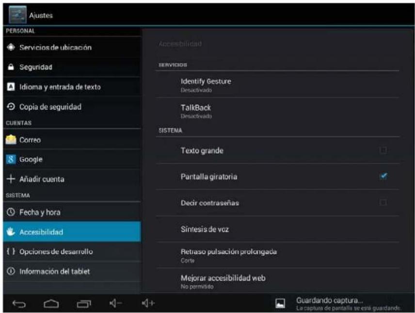 Ajustes PERSONAL Servicios de ubicación Seguridad Idioma y entrada de texto Copia de seguridad CUENTAS Correo Google Añadir cuenta SISTEMA Fecha y hora Accesibilidad Opciones de desarrollo Información del tablet Accesibilidad SERVICIOS Identify Gesture Desactivado TalkBack Desactivado SISTEMA Texto grande Pantalla giratoria Decir contraseñas Síntesis de voz Retraso pulsación prolongada Corta Mejorar accesibilidad web No permitido Guardando captura... La captura de pantalla se está guardando