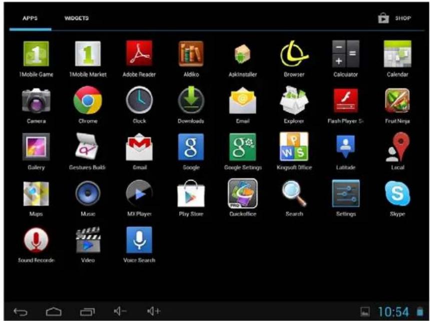 APPS WIDGETS SHOP 1Mobile Game 1Mobile Market Adobe Reader Aldiko Apkinstaller Browser Calculator Calendar Camera Chrome Clock Downloads Email Explorer Flash Player 5x Fruit Ninja Gallery Gestures Built Email Google Google Settings Kingsoft Office Latitude Local Maps Music MX Player Play Store Quickoffice Search Settings Skype Sound Record Video Voice Search