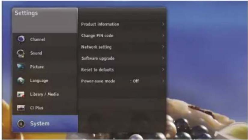 Settings Channel Sound Picture Language Library / Media CI Plus System Product information > Change PIN code > Network setting > Software upgrade > Reset to defaults > Power-save mode : Off >