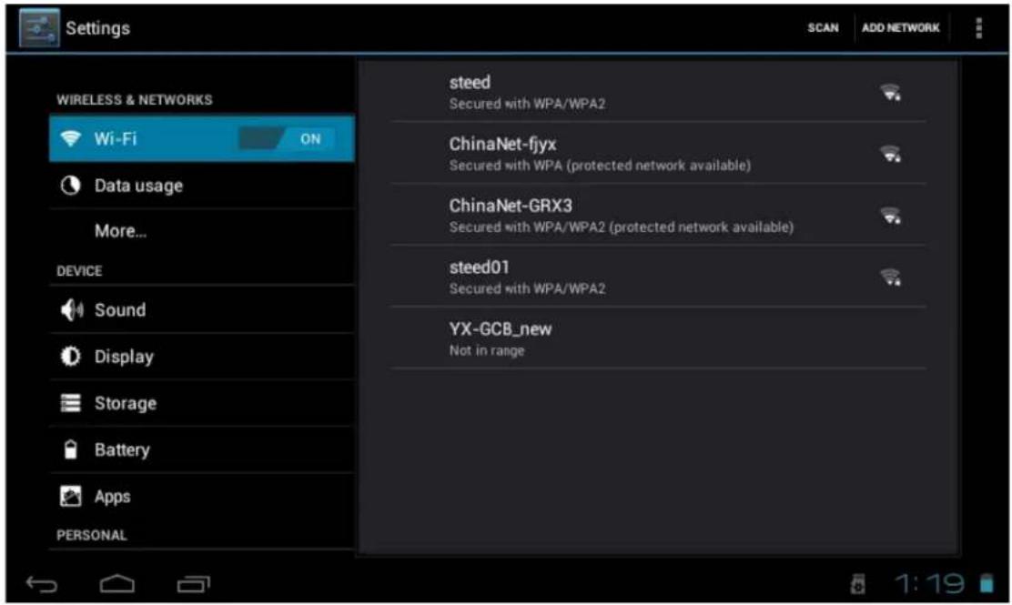 Settings SCAN ADD NETWORK WIRELESS & NETWORKS Wi-Fi ON Data usage More... DEVICE Sound Display Storage Battery Apps PERSONAL steed Secured with WPA/WPA2 ChinaNet-fjyx Secured with WPA (protected network available) ChinaNet-GRX3 Secured with WPA/WPA2 (protected network available) steed01 Secured with WPA/WPA2 YX-GCB_new Not in range