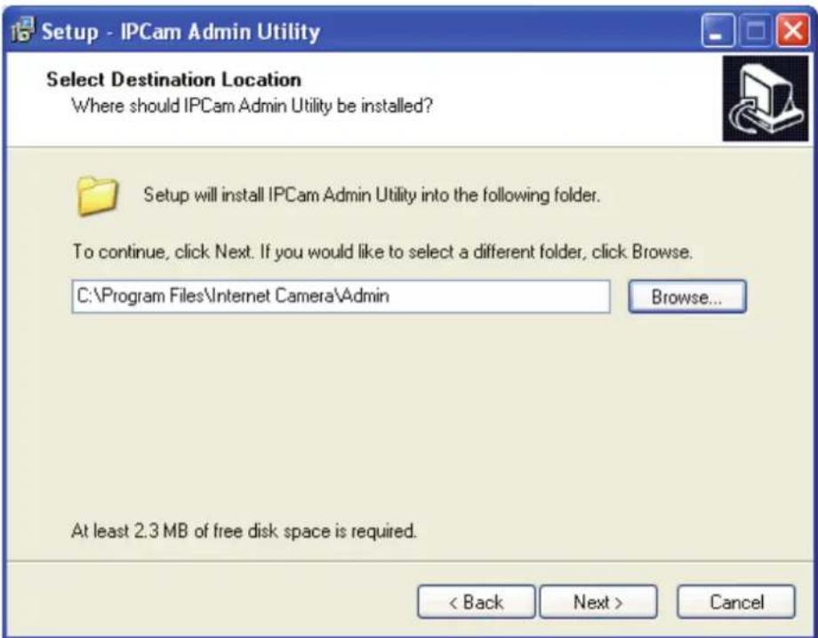 Setup - IPCam Admin Utility Select Destination Location Where should IPCam Admin Utility be installed? Setup will install IPCam Admin Utility into the following folder. To continue, click Next. If you would like to select a different folder, click Browse. C:\Program Files\Internet Camera\Admin Browse... At least 2.3 MB of free disk space is required. < Back Next > Cancel