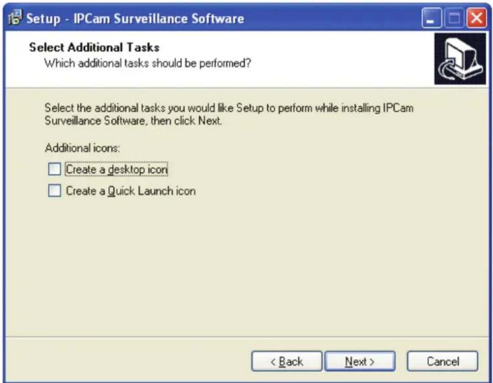 Setup - IPCam Surveillance Software Select Additional Tasks Which additional tasks should be performed? Select the additional tasks you would like Setup to perform while installing IPCam Surveillance Software, then click Next. Additional icons: □ Create a desktop icon □ Create a Quick Launch icon < Back Next > Cancel