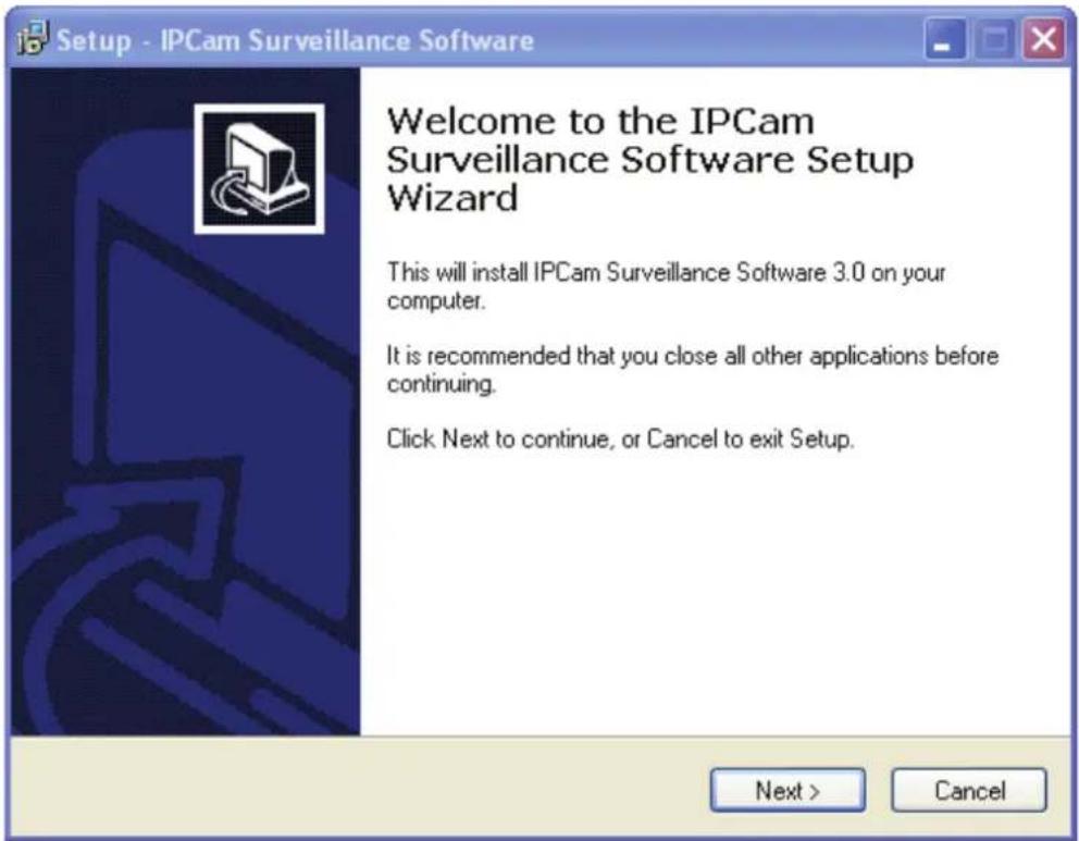 Setup - IPCam Surveillance Software Welcome to the IPCam Surveillance Software Setup Wizard This will install IPCam Surveillance Software 3.0 on your computer. It is recommended that you close all other applications before continuing. Click Next to continue, or Cancel to exit Setup. Next > Cancel