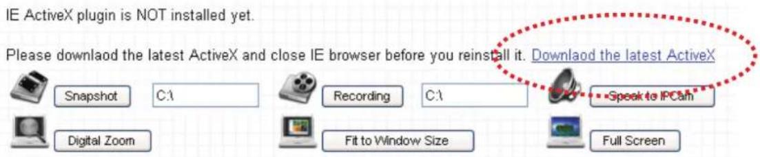 IE ActiveX plugin is NOT installed yet. Please download the latest ActiveX and close IE browser before you reinstall it. Download the latest ActiveX Snapshot C:\Recording C:\Speak to IPCath Digital Zoom Fit to Window Size Full Screen