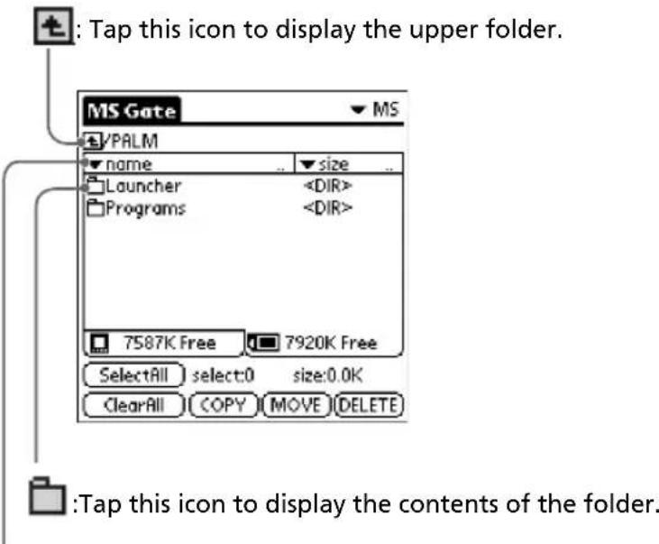 : Tap this icon to display the upper folder. MS Gate ✓ PALM ✓ name Launcher Programs size 7587K Free 7920K Free SelectAll select:0 size:0.0K ClearAll COPY MOVE DELETE :Tap this icon to display the contents of the folder.