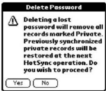 Delete Password Deleting a lost password will remove all records marked Private. Previously synchronized private records will be restored at the next HotSync operation. Do you wish to proceed? Yes No