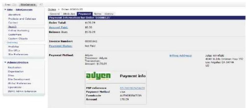 Site - SiteGenes General Attributes Payment Notes History Payment Information for Order "00000125" Order Total: $170.09 Amount Paid: $0.00 Balance Due: $170.09 Invoice Numbers: 00000441 Payment Status: Not Paid Payment Method: Adyen Processor: Adyen Transaction: Amount: $170.09 Sailing Address: Julia Winfield 4040 Wobe Dorman Hwy 192 Los Angeles CA 34746 US PSP reference: $170.09 Payment Method: Visa Eventcode: AUTHORIZATION Amount: 170.09 Adyen Payment info