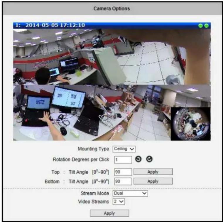 Camera Options 1: 2014-05-05 17:12:10 Mounting Type Ceiling Rotation Degrees per Click 1 Top : Tilt Angle [0°~90°] 90 Apply Bottom : Tilt Angle [0°~90°] 90 Apply Stream Mode Dual Video Streams 2 Apply