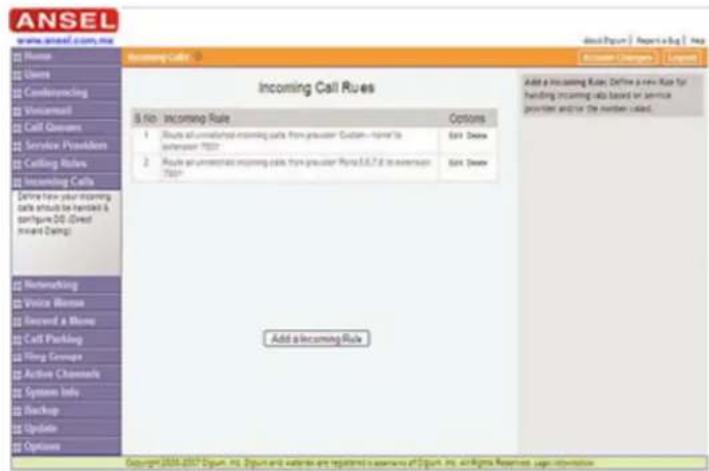 ANSEL www.ansel.com.cn Home Users Conferring Vicious Cell Queses Service Providers Ceiling Rules Incoming Cells Drive how your incoming scale should be requested & specify 20 (Ever Invent Using) Incoming Call Rules S No: Incoming Rule Options 1 Route all uncompleted incoming calls from precursor Custom - name to session "201" 2 Route all uncompleted incoming calls from precursor Form 5.6.7.8 to extension 201" Edit Address Edit Address Add a Incoming Rule Add a Incoming Rule Copyright © 2016-2017 Appendix, Inc. Appendix and other are registered as an escanee of Appendix, Inc. and Rights Reserved, legal information