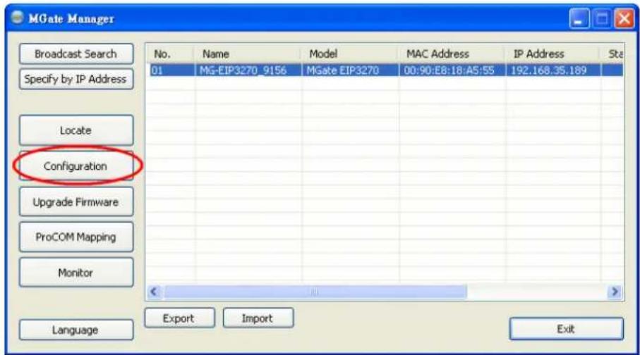 MGate Manager Broadcast Search Specify by IP Address Locate Configuration Upgrade Firmware ProCOM Mapping Monitor Language No. Name Model MAC Address IP Address Ste 01 MG-EIP3270_9156 MGate EIP3270 00:90:E8:18:A5:55 192.168.35.189 Export Import Exit