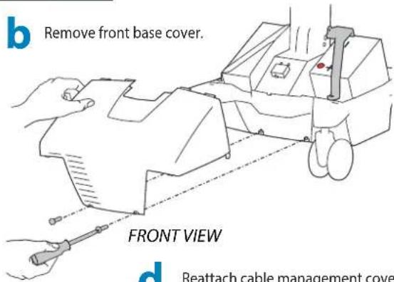 b Remove front base cover. FRONT VIEW d Reattach cable management cover