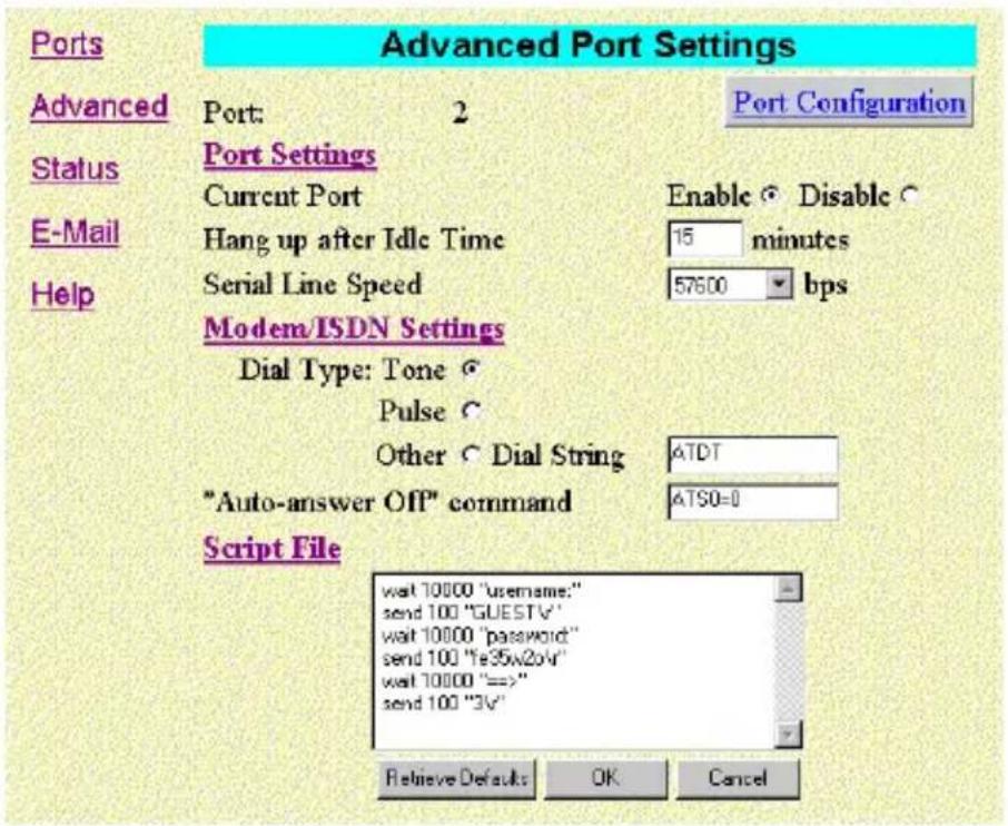 Ports Advanced Port Settings Advanced Port: 2 Port Configuration Status Port Settings Current Port Enable ○ Disable ○ E-Mail Hang up after Idle Time 15 minutes Serial Line Speed 57600 bps Help Modem/ISDN Settings Dial Type: Tone ○ Pulse ○ Other ○ Dial String ATDT "Auto-answer Off" command ATSO=0 Script File wait 10000 "username." send 100 "GUESTV" wait 10000 "password" send 100 "e35w20v" wait 10000 "==" send 100 "3v" Relieve Defaults OK Cancel