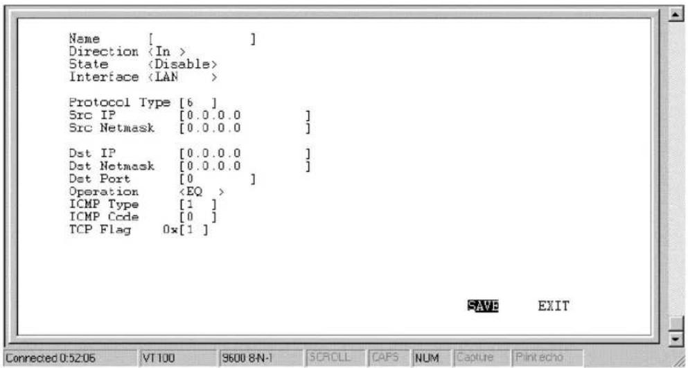 Name [ ] Direction State Interface Protocol Type [6 ] Src IP [0.0.0.0 ] Src Netmask [0.0.0.0 ] Dst IP [0.0.0.0 ] Dst Netmask [0.0.0.0 ] Dst Port [0 ] Operation ICMP Type [1 ] ICMP Code [0 ] TCP Flag 0*[1 ] SAVE EXIT Connected 0:52:05 VT 100 S600 8-N-1 SCROLL CAPS NUM Capture Print echo
