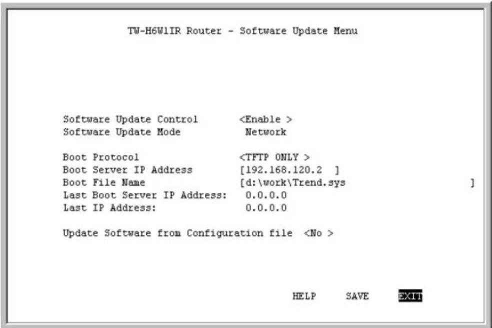 TW-H6W1IR Router - Software Update Menu Software Update Control Software Update Mode Network Boot Protocol Boot Server IP Address [192.168.120.2 ] Boot File Name [d:\work\Trend.sys ] Last Boot Server IP Address: 0.0.0.0 Last IP Address: 0.0.0.0 Update Software from Configuration file HELP SAVE EXIT