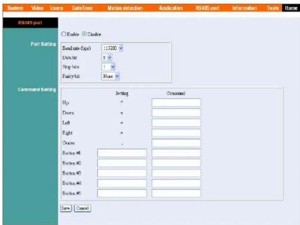System Video Users DateTime Motion detection Applications RS485 port Information Tools Name RS485 port Part Setting Enable Enable Base rate (opt) 11,500 Device: 3 Stop bits: 1 Empty bit: None Command Setting Setting Connected Up: # Down: # Left: # Right: # Deals: # Balance #1: # Balance #2: # Balance #3: # Balance #4: # Balance #5: # Save Cancel