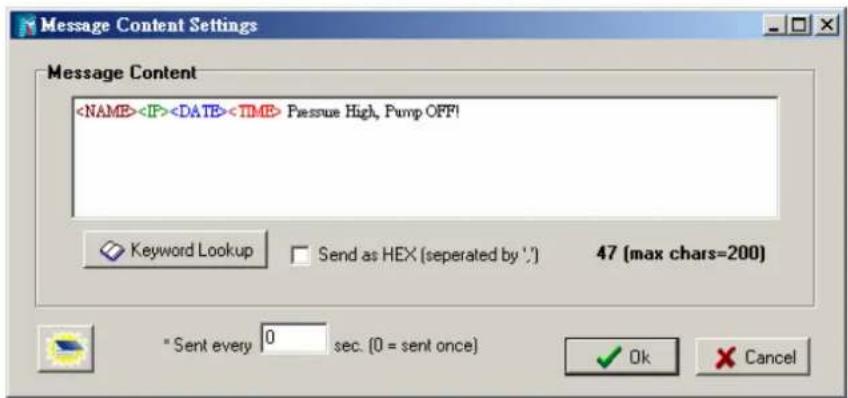 Message Content Settings Message Content Pressure High, Pump OFF! Keyword Lookup Send as HEX (separated by ';') 47 (max chars=200) "Sent every 0 sec. (0 = sent once) ✓ Ok ✗ Cancel