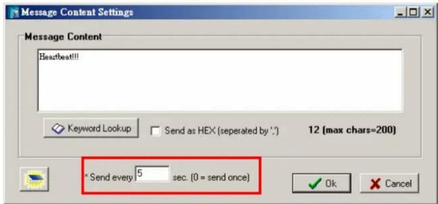Message Content Settings Message Content Heartbeat!!! Keyword Lookup Send as HEX (seperated by ';') 12 (max chars=200) * Send every 5 sec. (0 = send once) ✓ Ok × Cancel