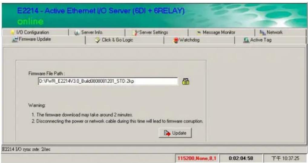 E2214 - Active Ethernet I/O Server (6DI + 6RELAY) online I/O Configuration Server Info Server Settings Message Monitor Network Firmware Update Click & Go Logic Watchdog Active Tag Firmware File Path : D:\FwR_E2214V3.0_Build0808081201_STD.2kp Warning: 1. The firmware download may take around 2 minutes. 2. Disconnecting the power or network cable during this time will lead to firmware corruption. Update E2214 I/O sync rate: 2/sec 115200.None_8.1 0:02:04:58 下午 10:37:25