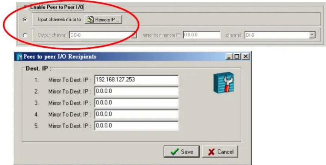Enable Peer to Peer I/O Input channels mirror to Remote IP ... Output channel D0-0 mirror from remote IP 0.0.0 channel DI-0 Peer to peer I/O Recipients Dest. IP : 1. Mirror To Dest. IP : 192.168.127.253 2. Mirror To Dest. IP : 0.0.0.0 3. Mirror To Dest. IP : 0.0.0.0 4. Mirror To Dest. IP : 0.0.0.0 5. Mirror To Dest. IP : 0.0.0.0 ✓ Save ✗ Cancel