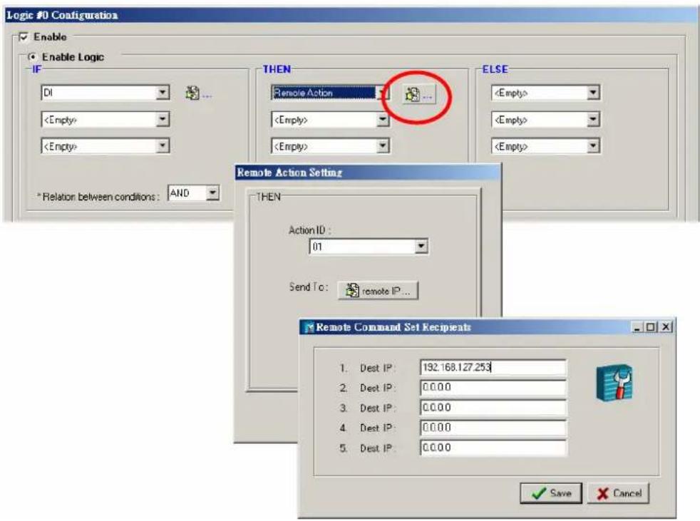 Logic #0 Configuration Enable Enable Logic IF DI * Relation between conditions: AND THEN Remote Action ELSE Remote Action Setting THEN Action ID: 01 Send To: remote IP... Remote Command Set Recipients 1. Dest IP: 192.168.127.253 2. Dest IP: 0.0.0.0 3. Dest IP: 0.0.0.0 4. Dest IP: 0.0.0.0 5. Dest IP: 0.0.0.0 ✓ Save ✓ Cancel