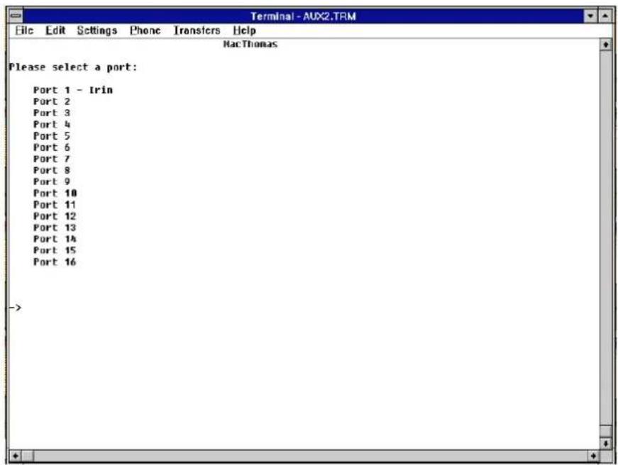 Terminal - AUX2.TRM File Edit Settings Phone Transfers Help NacThomas Please select a port: Port 1 - Irin Port 2 Port 3 Port 4 Port 5 Port 6 Port 7 Port 8 Port 9 Port 10 Port 11 Port 12 Port 13 Port 14 Port 15 Port 16 ->