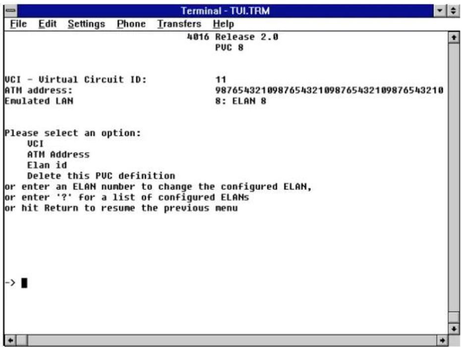 Terminal - TUI.TRM File Edit Settings Phone Transfers Help 4016 Release 2.0 PUC 8 UCI - Virtual Circuit ID: 11 ATM address: 9876543210987654321098765432109876543210 Emulated LAN 8: ELAN 8 Please select an option: UCI ATM Address Elan id Delete this PUC definition or enter an ELAN number to change the configured ELAN, or enter '?' for a list of configured ELANs or hit Return to resume the previous menu ->