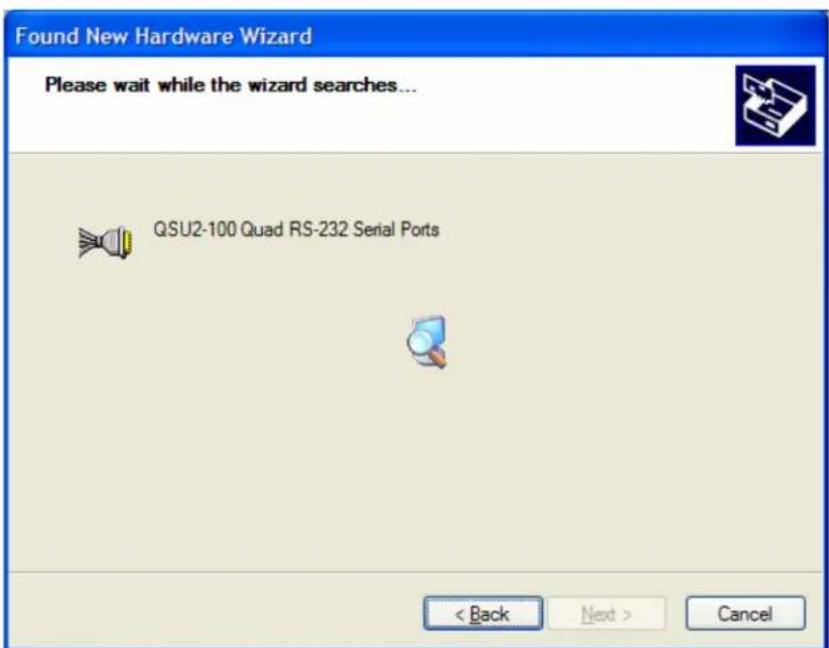 Found New Hardware Wizard Please wait while the wizard searches... QSU2-100 Quad RS-232 Serial Ports < Back Next > Cancel