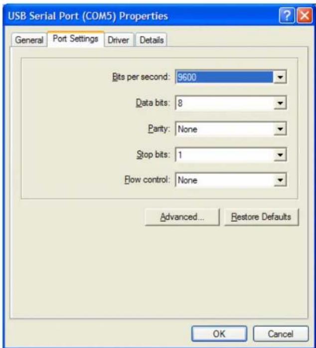 USB Serial Port (COM5) Properties General Port Settings Driver Details Bits per second: 9600 Data bits: 8 Parity: None Stop bits: 1 Flow control: None Advanced... Restore Defaults OK Cancel