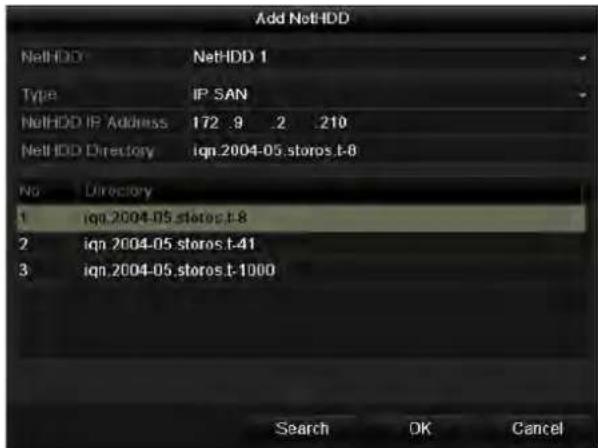 Add NetHDD NetHDD NetHDD 1 Type IP SAN NetHDD IP Address 172 .9 .2 .210 NetHDD Directory ign.2004-05.storos.t-8 No Directory 1 ign.2004-05.storos.t-8 2 ign.2004-05.storos.t-41 3 ign.2004-05.storos.t-1000 Search OK Cancel