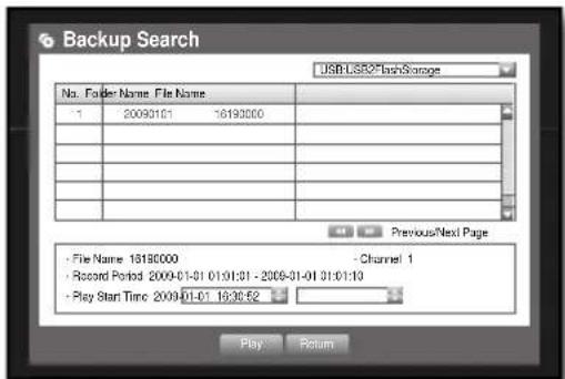 Backup Search USB:LS82*boxStorage No. Folder Name File Name 1 20093101 16193000 - - - - - - - - - - - - - - - - - - - - - - - - - - - - - - - - - - - - - - - - - - - - - - - - - - - - - - - - - - - - - - - - - - - - - - - - - - - - - - - - - - - - - - - - + Previous/Next Page - File Name 16193000 - Channel 1 - Record Period 2009-01-01 01:01:01 - 2009-01-01 01:01:10 - Play Start Time 2009-01-01 16:30:52 Play Return