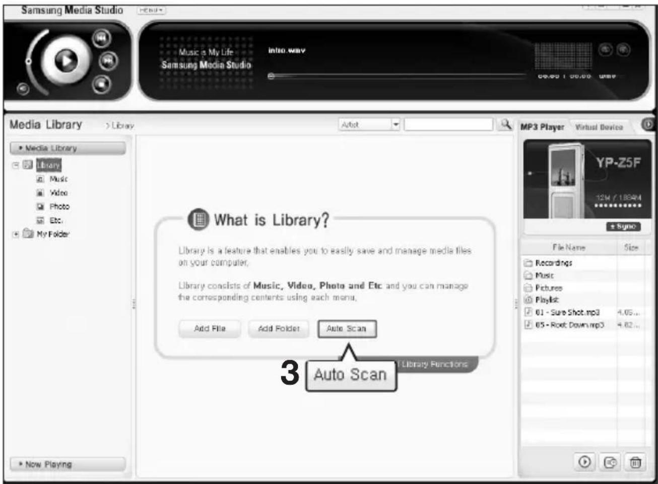 Samsung Media Studio Music & My Life Samsung Media Studio Info.wav 00:00 / 00:00 Media Library > Library Artist MP3 Player Virtual Device Media Library Library Music Video Photo Etc. My Folder What is Library? Library is a feature that enables you to easily save and manage media files on your computer. Library consists of Music, Video, Photo and Etc and you can manage the corresponding contents using each menu. Add File Add Folder Auto Scan 3 Auto Scan New Playing File Name Size Recordings Music Pictures Playlist 01 - Sure Shot.mp3 4.05... 05 - Root Down.mp3 4.82...