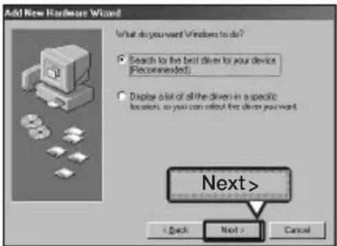Add New Hardware Wizard What do you want Windows to do? • Search for the best driver for your device [Recommended] • Display a list of all the drivers in a specific locations, so you can select the driver you want. Next > < Back Next > Cancel
