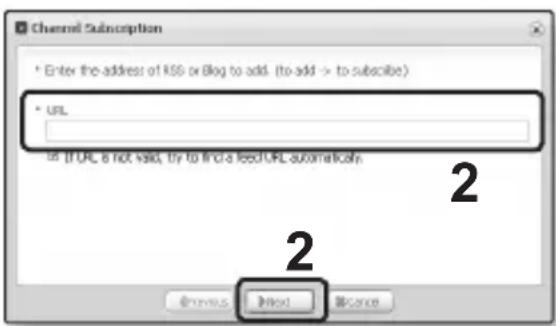 Channel Subscription * Enter the address of KSS or Blog to add. (to add -> to subscribe) * URL if URL is not valid, try to find a feedURL automatickeh. @new.s Next 第2次