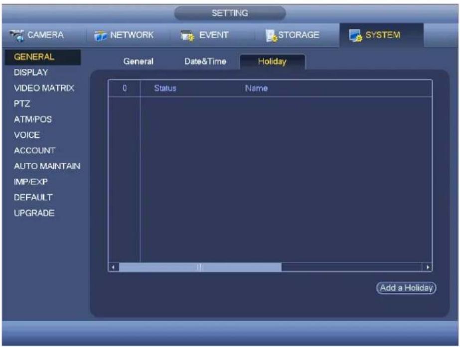 SETTING CAMERA NETWORK EVENT STORAGE SYSTEM GENERAL DISPLAY VIDEO MATRIX PTZ ATM/POS VOICE ACCOUNT AUTO MAINTAIN IMP/EXP DEFAULT UPGRADE General Date&Time Holiday 0 Status Name Add a Holiday
