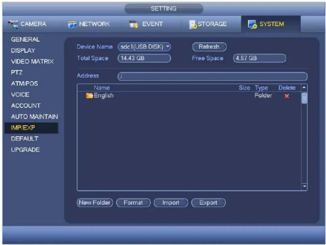 CAMERA NETWORK EVENT STORAGE SYSTEM GENERAL DISPLAY VIDEO MATRIX PTZ ATM/POS VOICE ACCOUNT AUTO MAINTAIN IMP/EXP DEFAULT UPGRADE Device Name sdc1(USB DISK) Refresh Total Space 14.43 GB Free Space 4.57 GB Address Name Size Type Delete English Folder New Folder Format Import Export