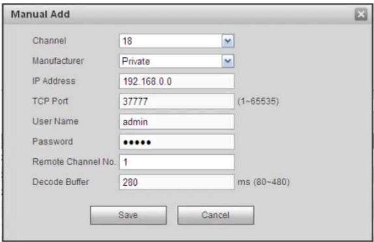 Manual Add Channel 18 Manufacturer Private IP Address 192.168.0.0 TCP Port 37777 (1~65535) User Name admin Password •••••• Remote Channel No. 1 Decode Buffer 280 ms (80~480) Save Cancel