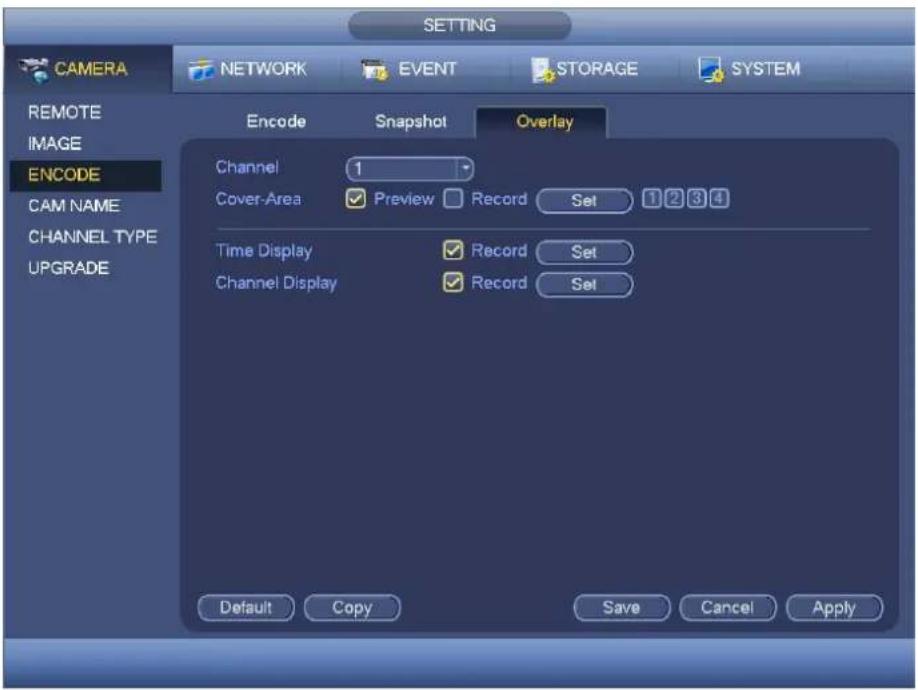 SETTING CAMERA NETWORK EVENT STORAGE SYSTEM REMOTE IMAGE ENCODE CAM NAME CHANNEL TYPE UPGRADE Encode Snapshot Overlay Channel 1 Cover-Area Preview Record Set 1 2 3 4 Time Display Record Set Channel Display Record Set Default Copy Save Cancel Apply
